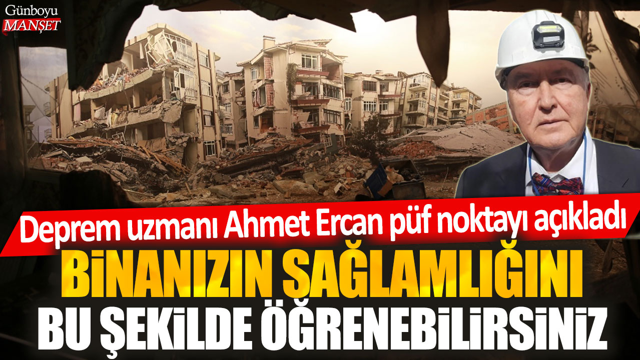 Deprem uzmanı Övgün Ahmet Ercan, binanızın sağlamlığını öğrenmenin püf noktalarını açıkladı