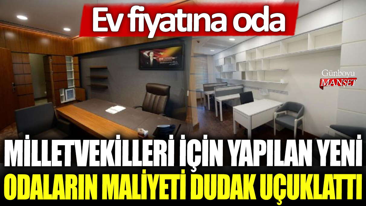 Yeni milletvekili odalarının maliyeti ev fiyatını aştı