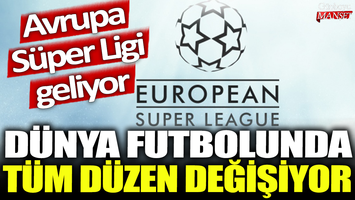 Dünya futbolunda büyük değişiklik: Avrupa Süper Ligi yolda