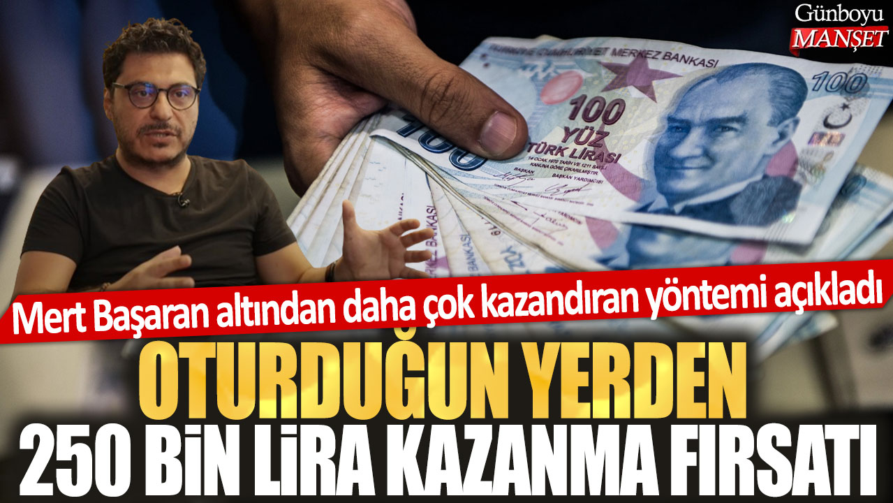 Mert Başaran, oturduğun yerden 250 bin lira kazanma yöntemini paylaştı