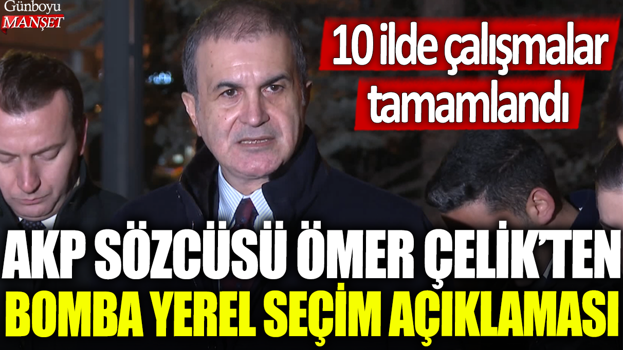 AKP’li Ömer Çelik’ten bomba açıklama: 10 ilde yerel seçim hazırlıkları tamamlandı