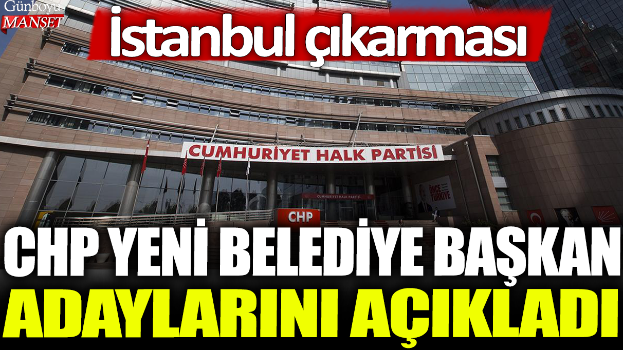 CHP’den Son Dakika Açıklama: Yeni Belediye Başkan Adayları Belli Oldu