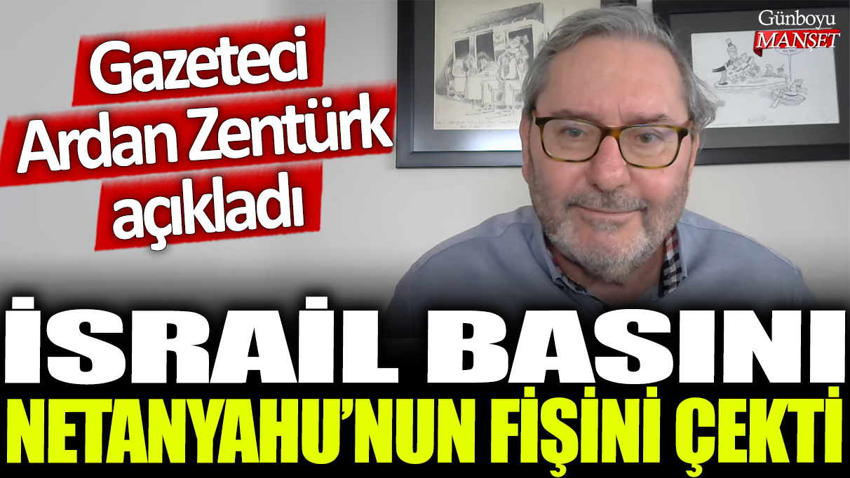 İsrail medyası: Gazeteci Ardan Zentürk, Netanyahu’nun koltuğunu salladığını açıkladı