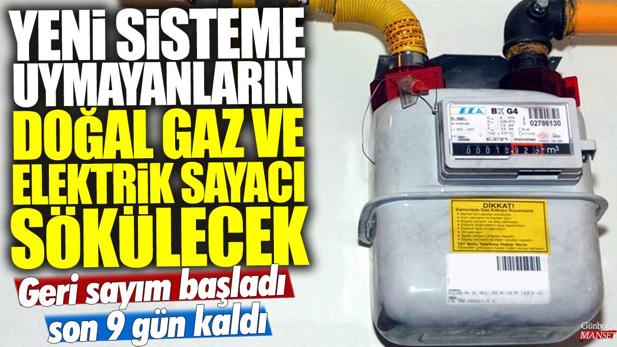 Yeni sisteme uyum sağlamayanların doğal gaz ve elektrik sayacı sökülecek: Geri sayım başladı, son 9 gün!