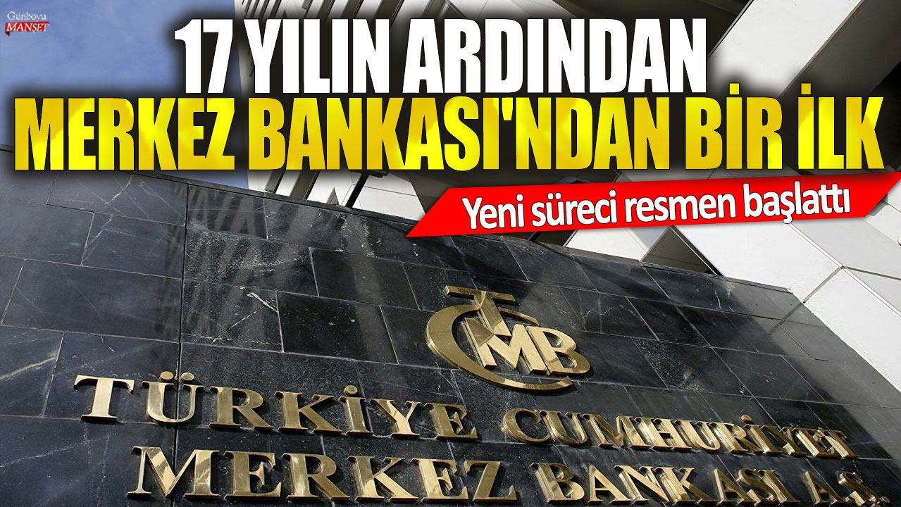 Merkez Bankası 17 yılın ardından yeni bir süreci resmen başlattı