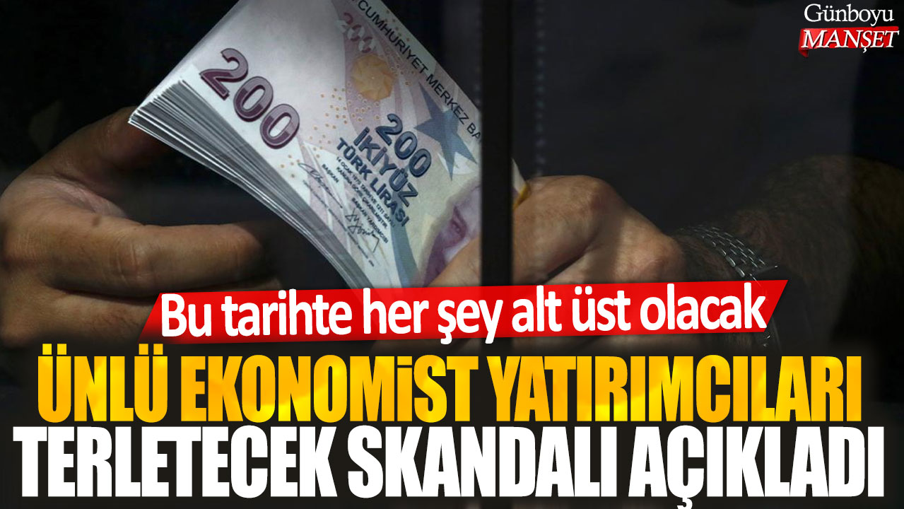 Ünlü ekonomist skandalı açıkladı: Bu tarihte her şey değişecek, yatırımcılar endişeli