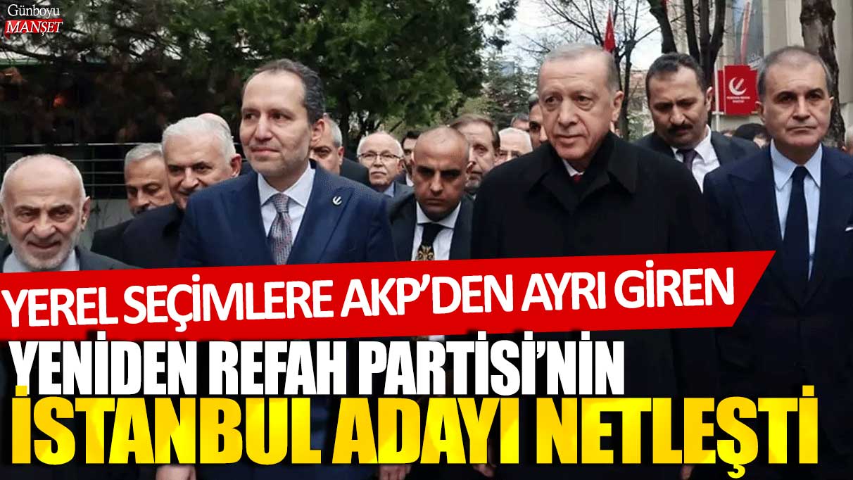 Yeniden Refah Partisi’nin İstanbul adayı belirlendi, AKP’den ayrıldı