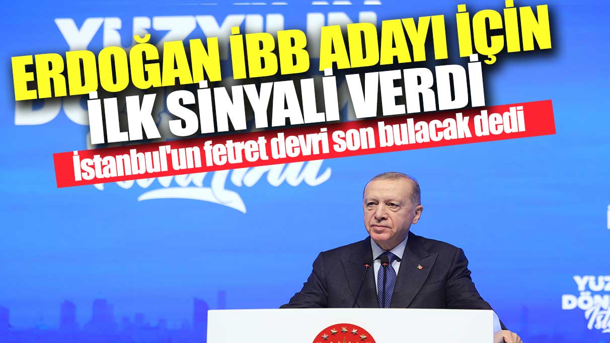 Erdoğan, İstanbul’un fetret devrinin sona ereceğini ve İBB adayı için ilk sinyali verdi.