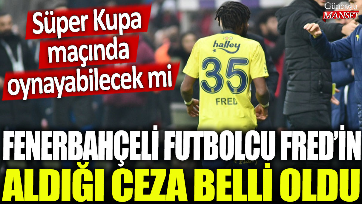 Fenerbahçeli futbolcu Fred’in aldığı cezanın detayları belli oldu: Süper Kupa maçında oynamasına engel mi?