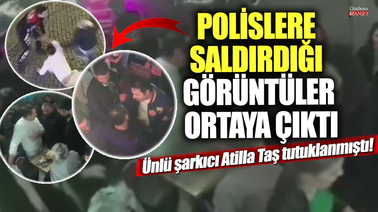 Ünlü şarkıcı Atilla Taş, polislere saldırdığı görüntülerle tutuklandı!