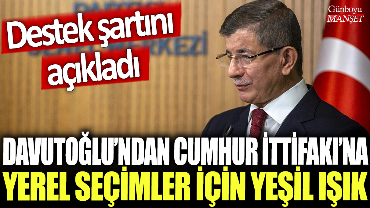 Davutoğlu, yerel seçimlerde Cumhur İttifakı’na destek verme şartını açıkladı.