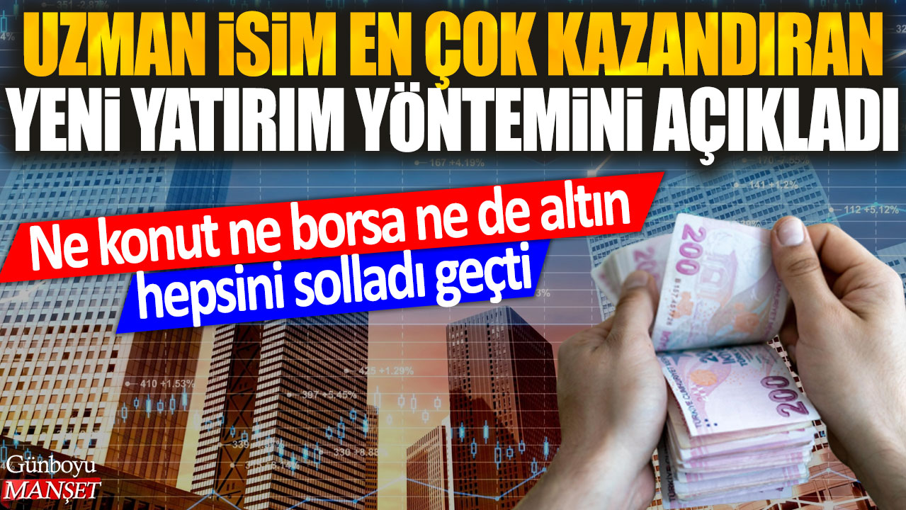 Uzman ismin duyurduğu yeni yatırım, konut, borsa ve altını geride bırakarak en çok kazandıran oldu.