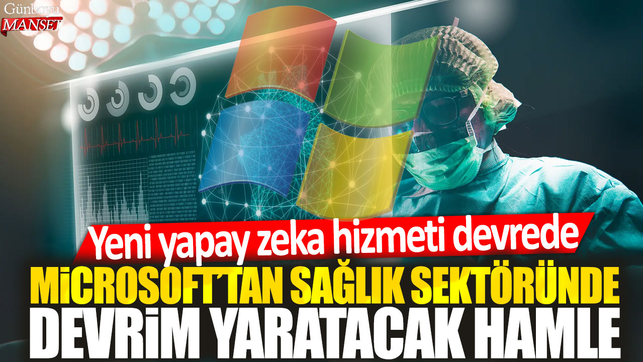 Microsoft’un sağlık sektöründe devrim yaratacak yeni yapay zeka hizmeti kullanıma sunuldu!