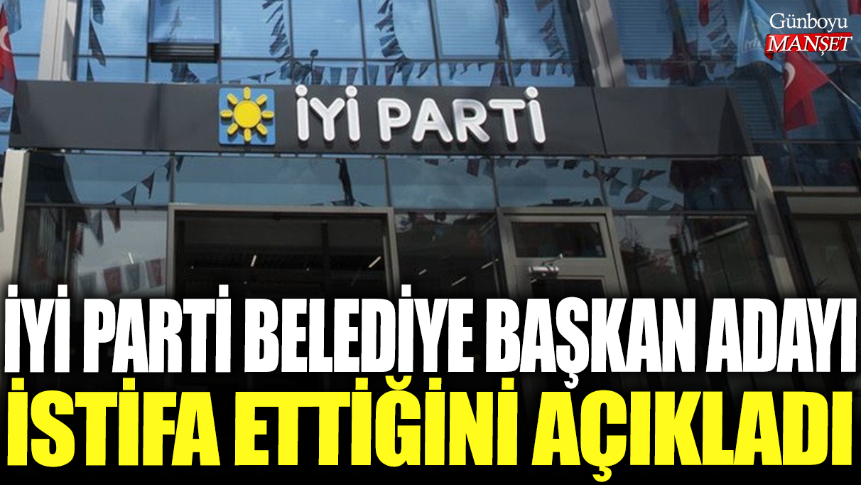 Son Gelişme… İYİ Parti’yi sarsan istifalar! Belediye başkan adayı istifa etti