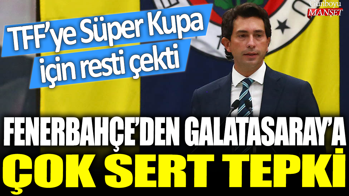 Fenerbahçe, TFF’ye Süper Kupa için sert bir tepki gösterdi ve rest çekti.