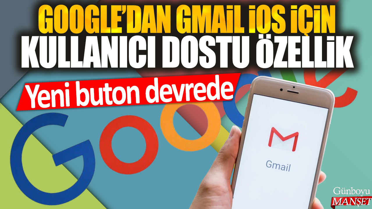 Gmail iOS için kullanıcı dostu özellik: Yeni buton kullanıma sunuldu