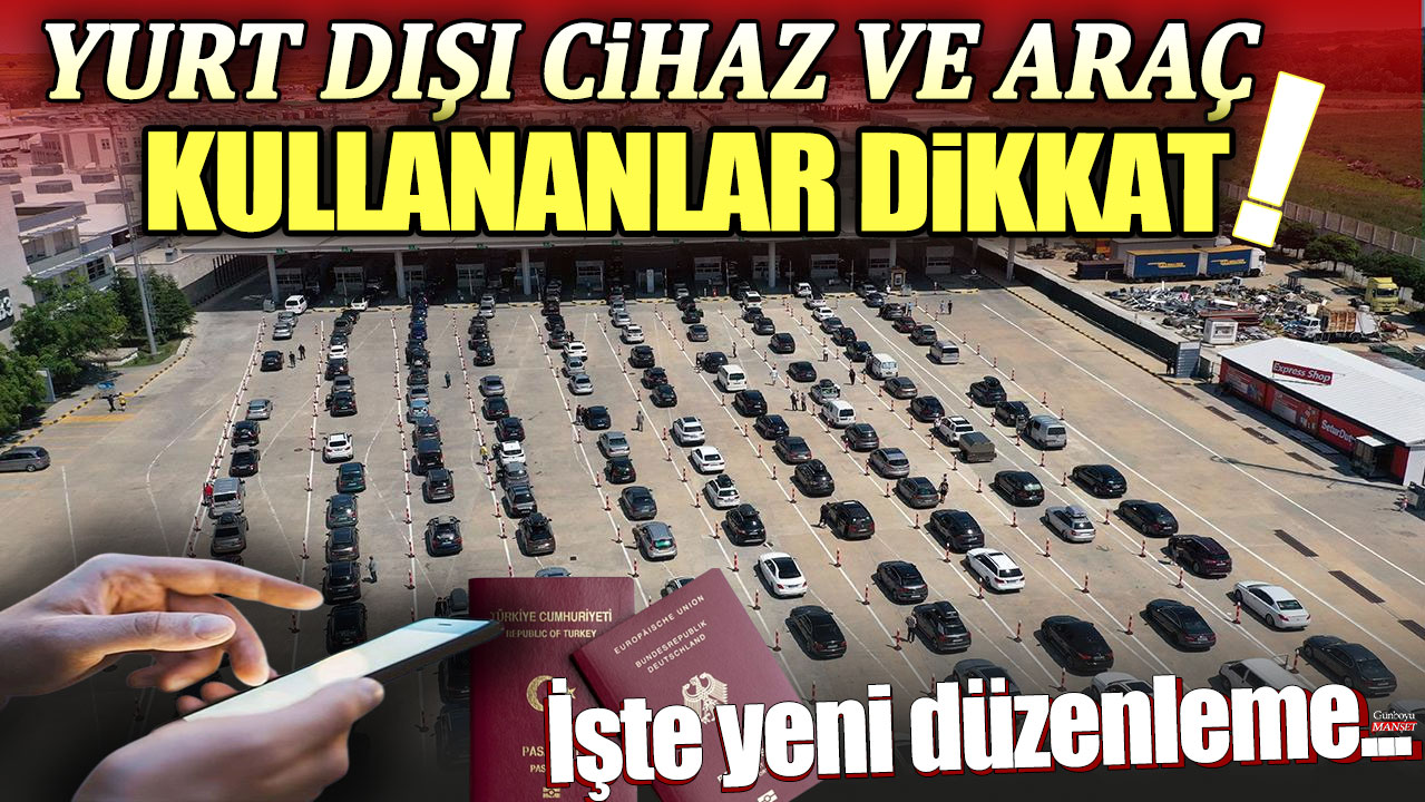 Yurt dışında araç ve cihaz kullananlar için yeni kullanım süresi düzenlemesi geliyor!