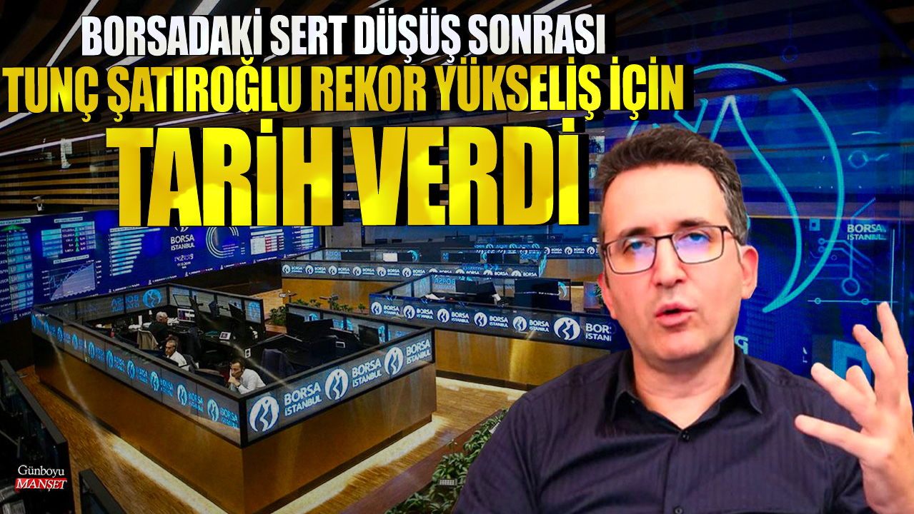 Tunç Şatıroğlu, borsadaki sert düşüş sonrası rekor yükseliş için tarih belirledi.