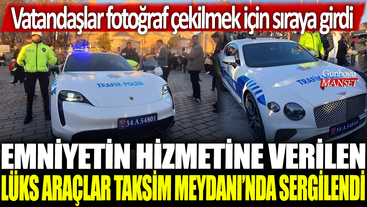 Emniyetin hizmetine verilen lüks araçlar Taksim Meydanı’nda sergilendi: Vatandaşlar araçları görmek ve fotoğraf çekmek için sıraya girdi.