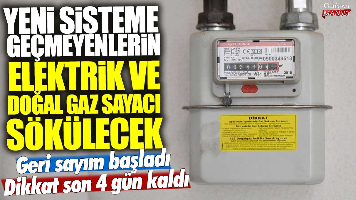 Yeni sisteme geçmeyenlerin elektrik ve doğal gaz sayacı sökülecek! Son 4 gün!