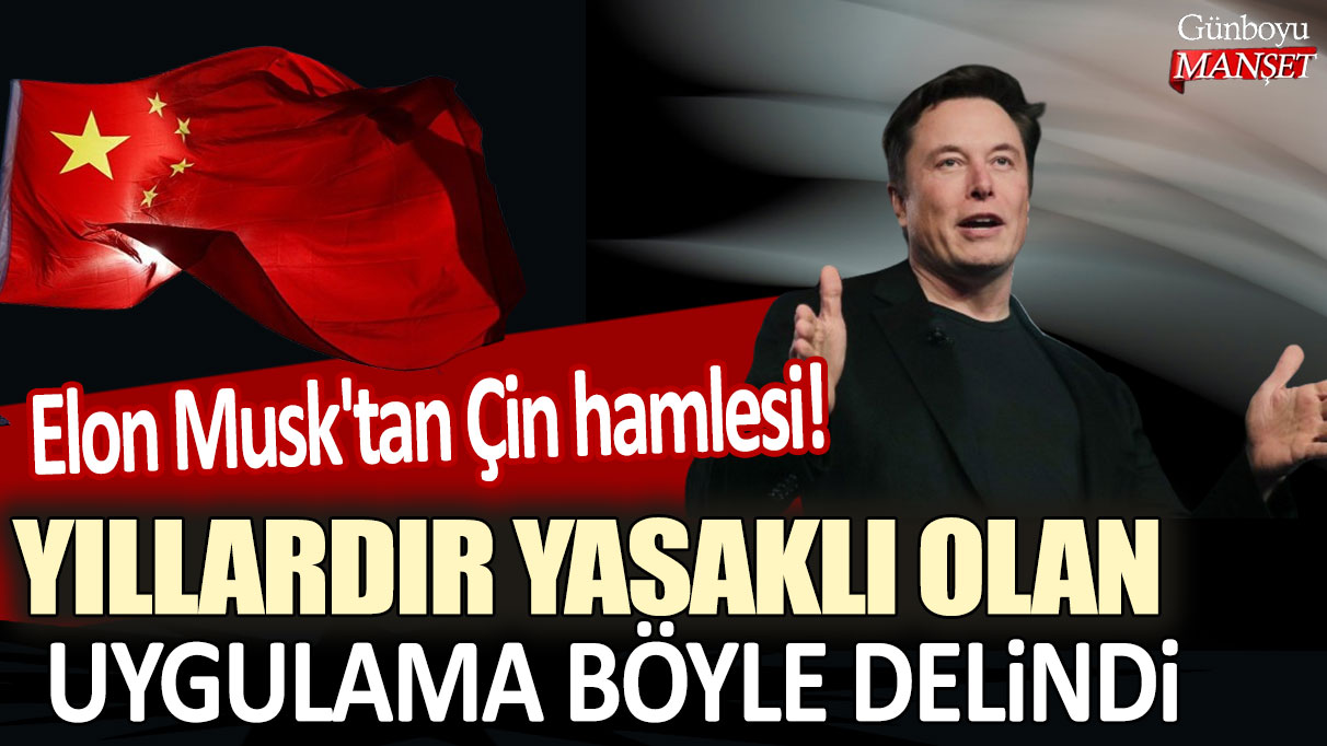 Elon Musk, Çin’de yıllardır yasak olan bir uygulamayı delerek hamle yaptı.