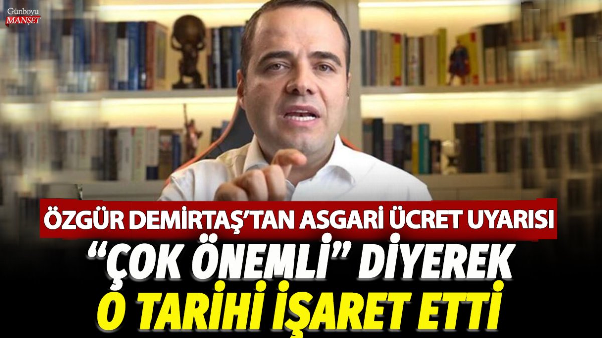 Özgür Demirtaş, asgari ücret konusunda uyarıda bulundu ve tarih vererek önemini vurguladı!