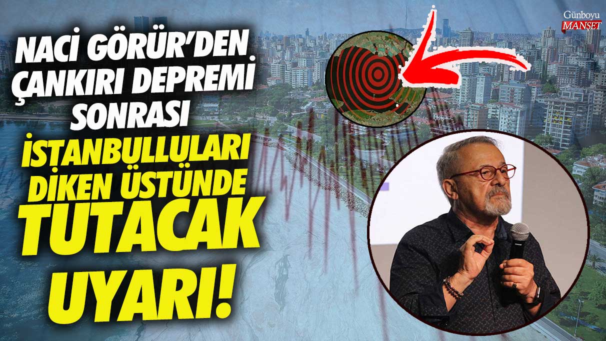 Naci Görür’den İstanbul’da Yaşayanlara Çankırı Depremi Sonrası Dikkatli Olmaları İçin Uyarı!