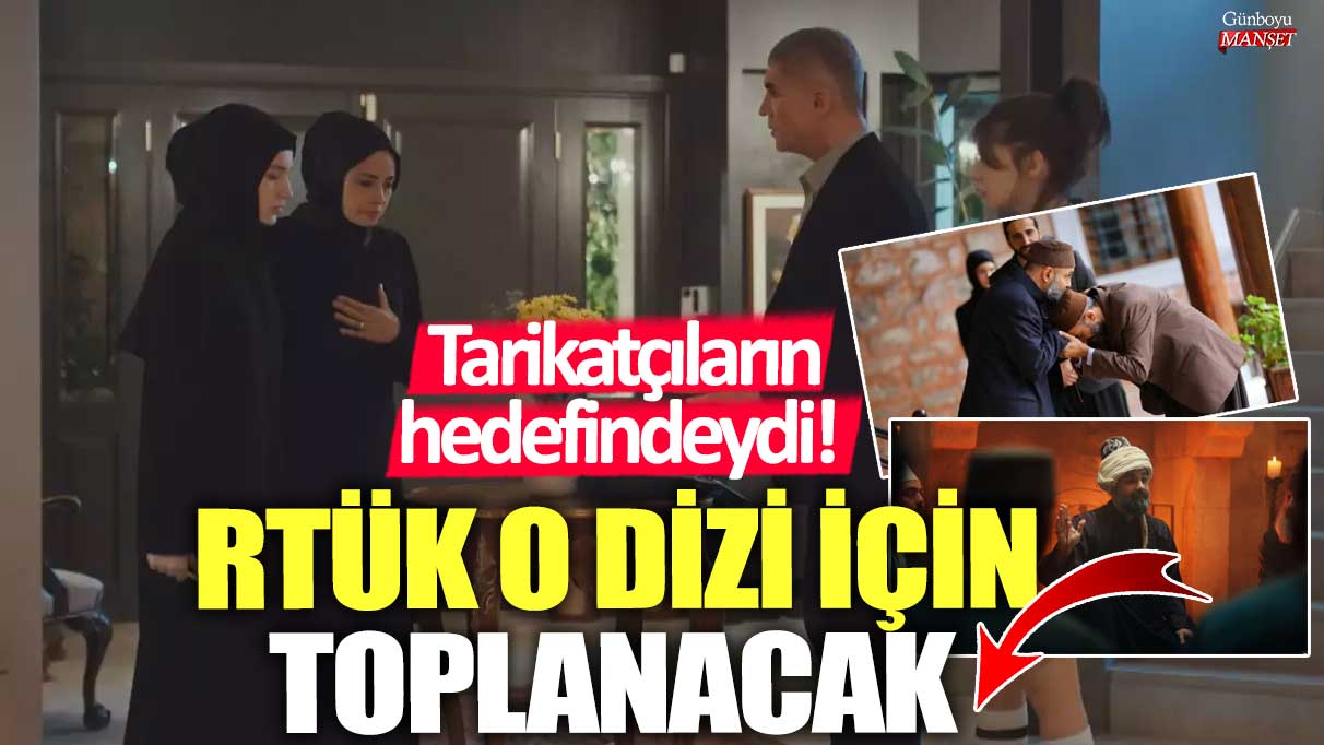 RTÜK, tarikatçıların hedefindeki dizi için toplanacak.