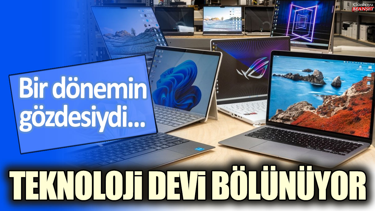 Teknoloji devi bir dönem gözdeydi ancak şimdi bölünme sürecine giriyor.