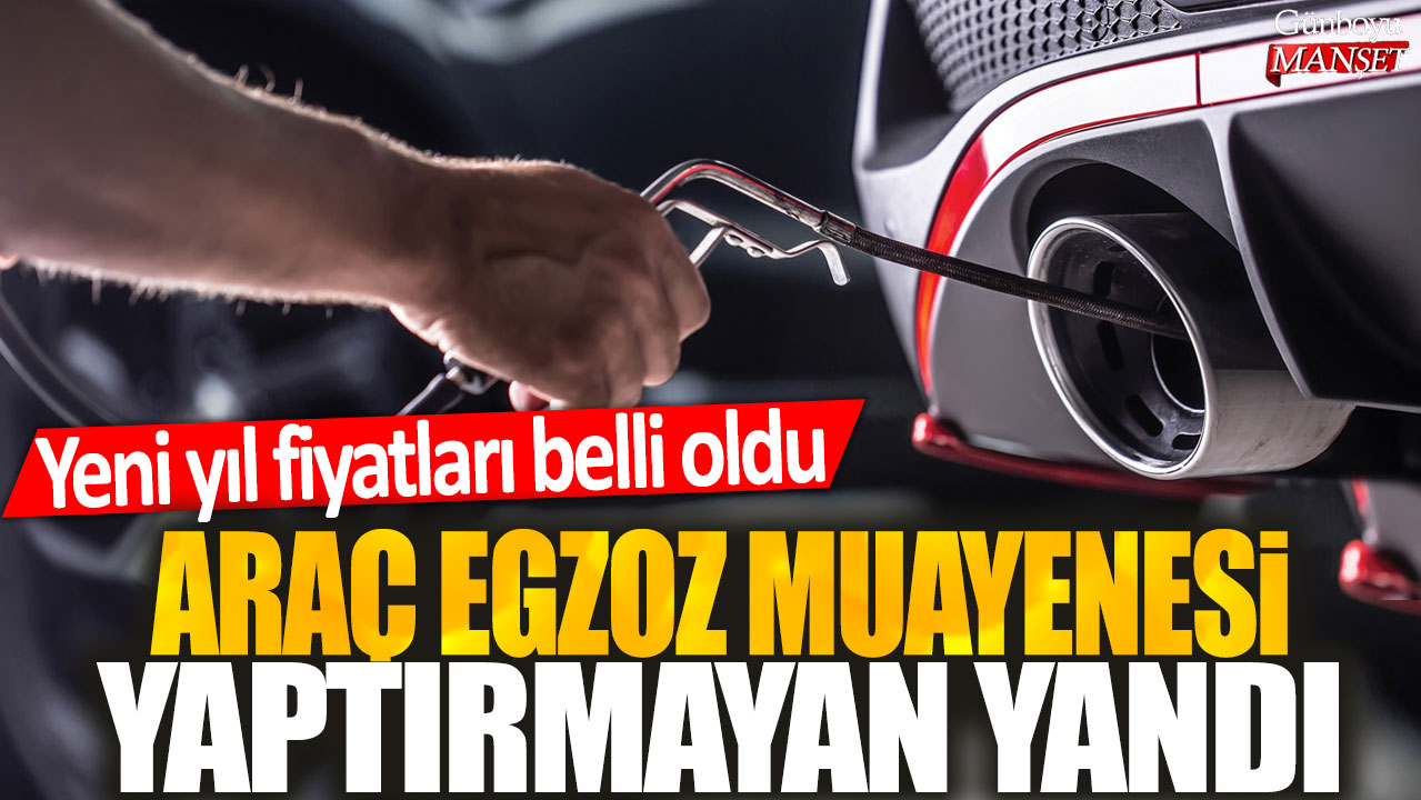 Egzoz muayenesi yaptırmayanlar cezalandırılıyor! Yeni yıl fiyatları açıklandı