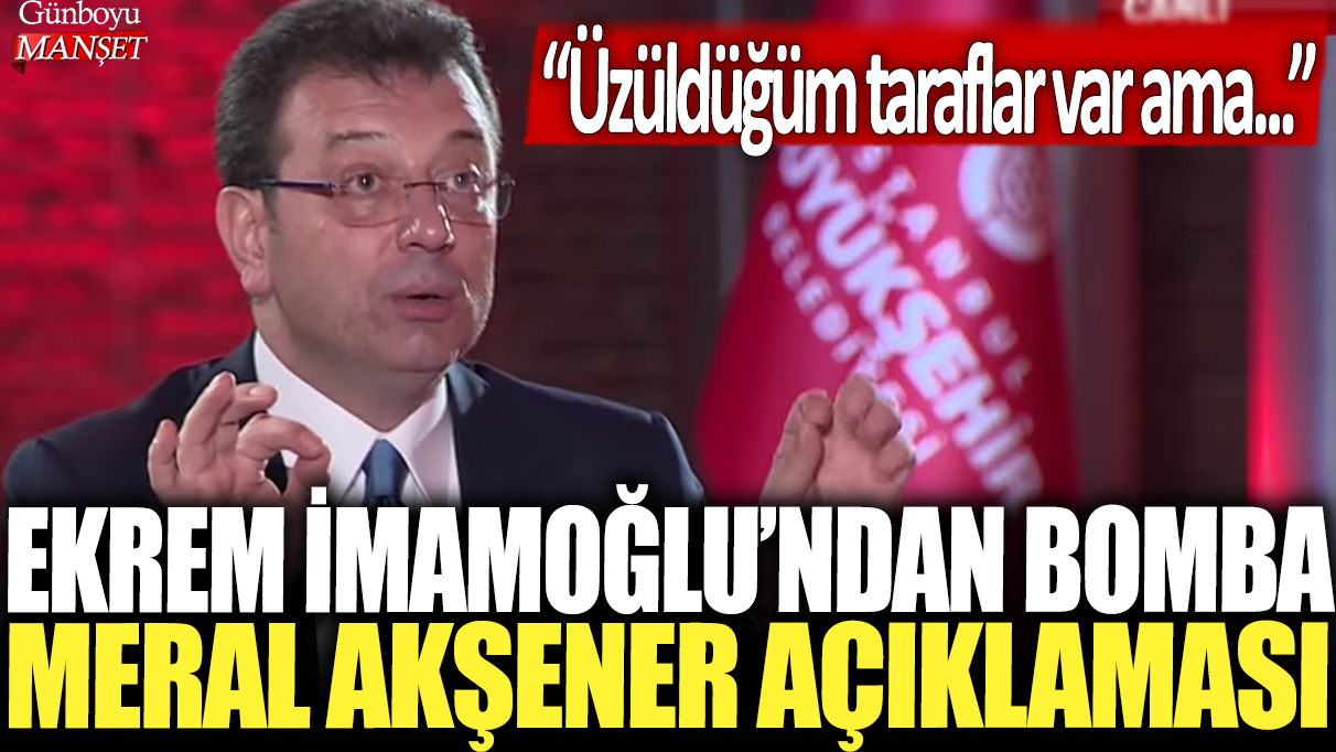 Ekrem İmamoğlu’ndan Meral Akşener’in açıklamalarıyla ilgili önemli bir açıklama geldi: “Üzüldüğüm taraflar var ama…” dedi.