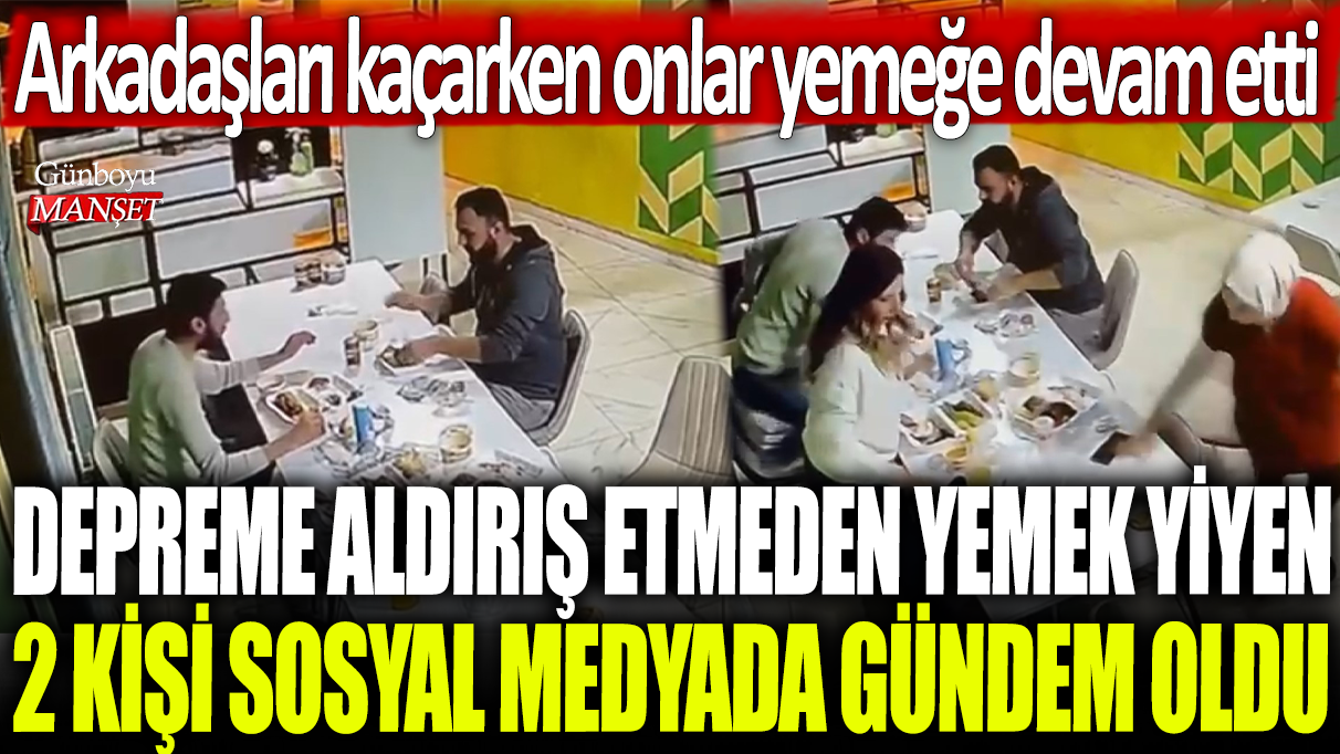 Deprem sırasında yemek yemeye devam eden 2 kişi sosyal medyada olay oldu: Panik yapmayıp yemeklerine devam ettiler.