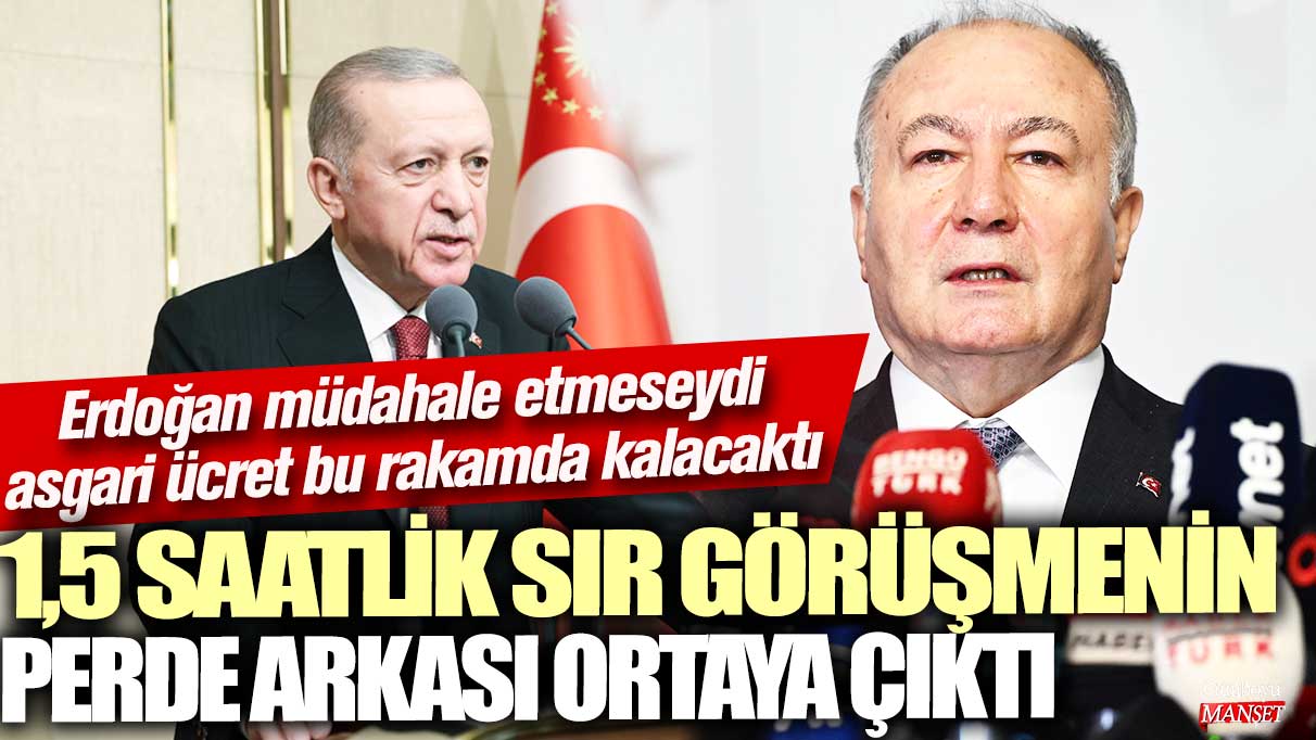 Erdoğan’ın müdahalesi olmasaydı asgari ücret 1,5 saatlik gizli görüşmeye rağmen aynı kalacaktı!