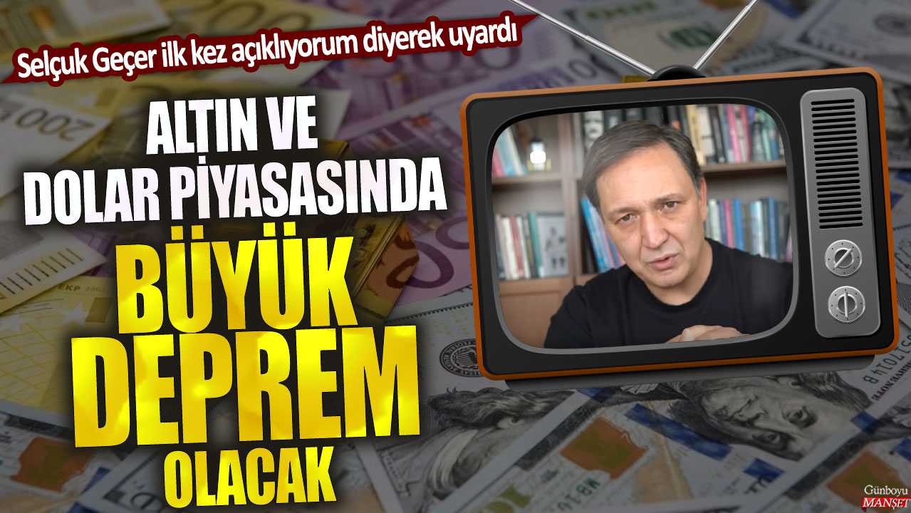 Selçuk Geçer uyarıyor: Altın ve dolar piyasasında büyük deprem olacak, ilk kez açıklıyorum!