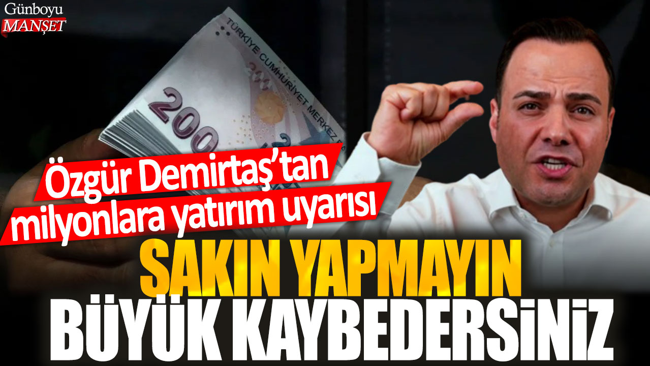 Özgür Demirtaş, milyonlara yatırım konusunda uyarıda bulundu: Tehlikeli, büyük kayıplar yaşayabilirsiniz, sakın yapmayın.