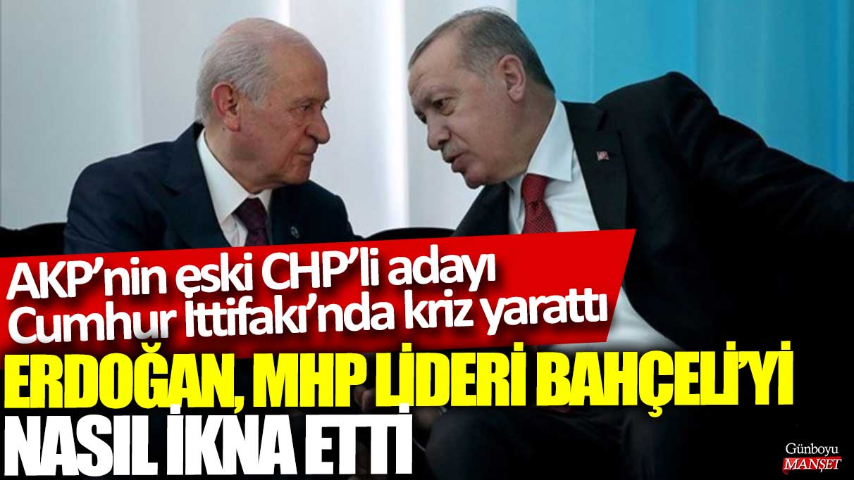 Eski CHP’li adayın AKP’ye geçişi Cumhur İttifakı’nda krize neden oldu: Erdoğan Bahçeli’yi nasıl ikna etti?