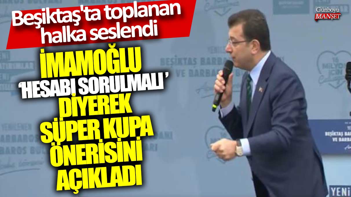 İmamoğlu, hesap vermek için Süper Kupa önerisi sundu.