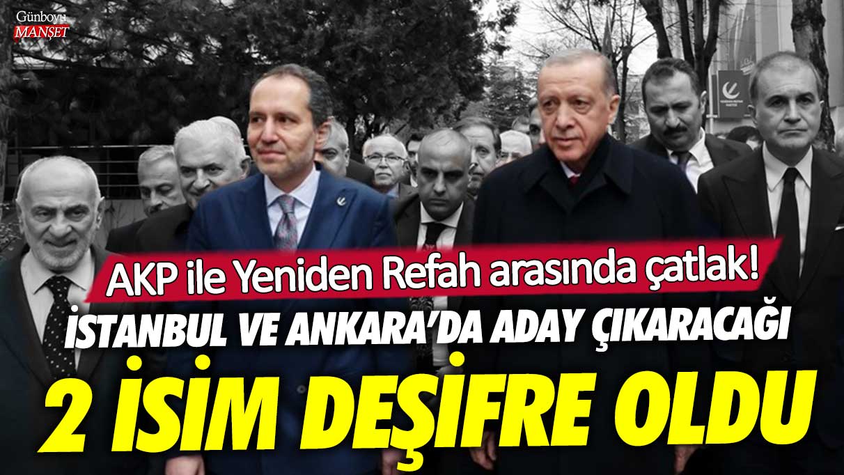 AKP ve Yeniden Refah arasında çatlak! İstanbul ve Ankara’da aday gösterecekleri 2 isim ortaya çıktı.