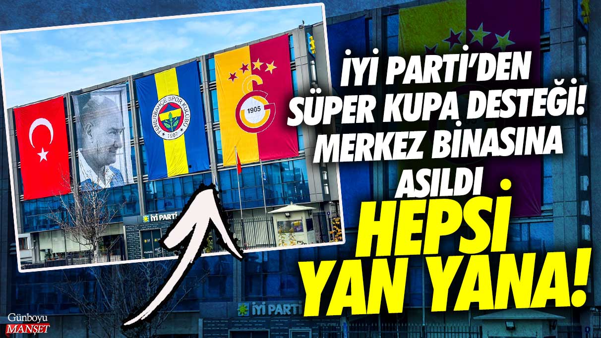 İYİ Parti, Süper Kupa için destek veriyor! Merkez binasına bayraklar asıldı.