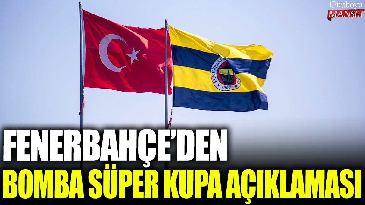 Fenerbahçe’den şok Süper Kupa duyurusu!