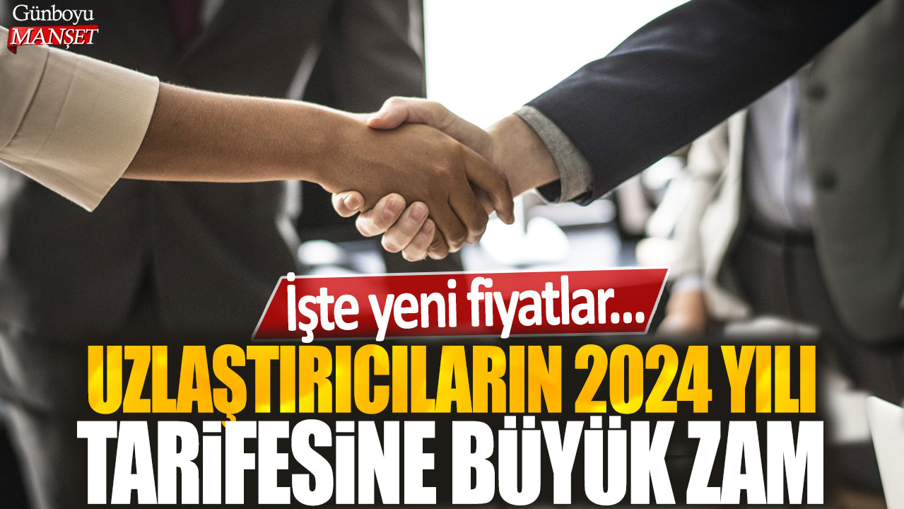 Uzlaştırıcılar 2024 yılı için büyük zam oranı açıkladı: İşte güncellenen fiyatlar…