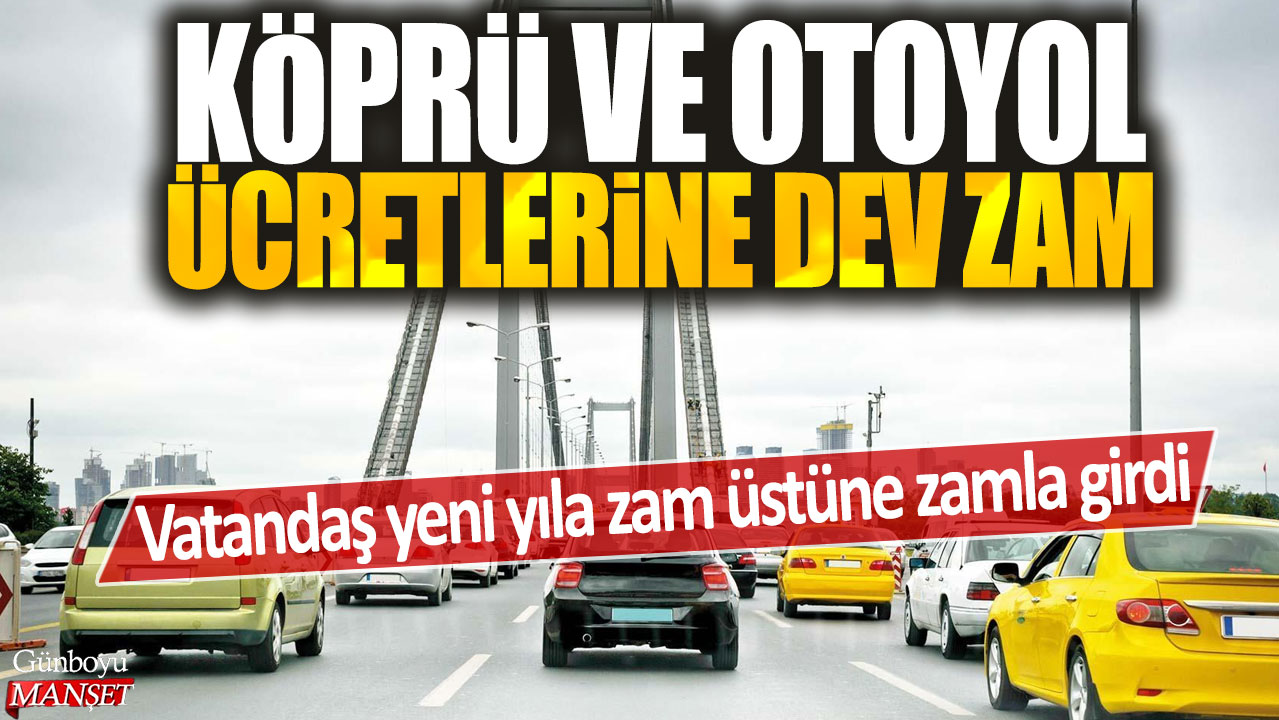 Yeni Yıla Yapılan Köprü ve Otoyol Ücret Zammıyla Girdik: Vatandaşlar Ücretlere Zam Üstüne Zam Ödeyecek.