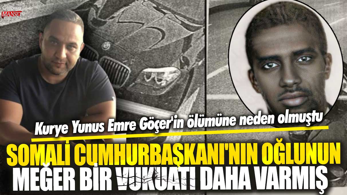 Somali Cumhurbaşkanı’nın oğlu, Kurye Yunus Emre Göçer’in ölümüne sebep olmuş.