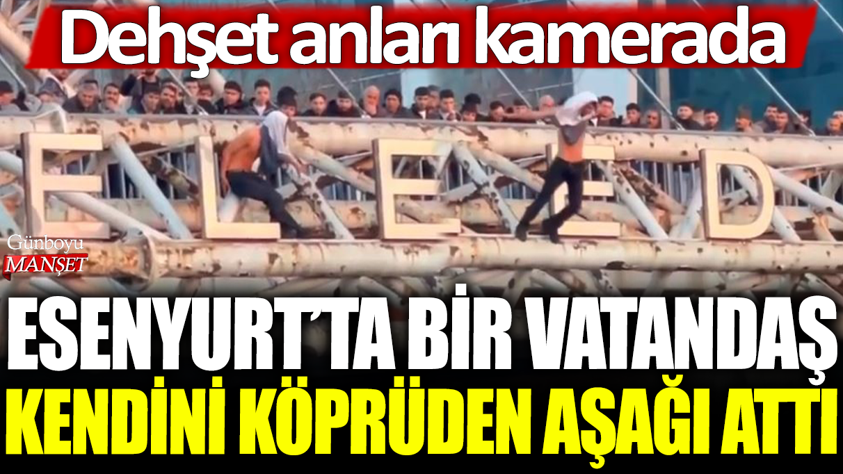 Esenyurt’ta bir kişi köprüden atlayarak intihar etmeye çalıştı: Olay anı kamerada!