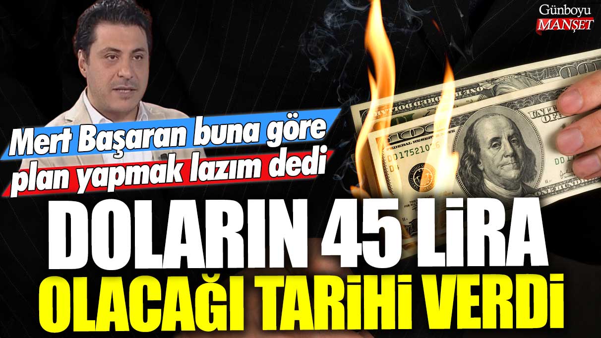 Mert Başaran: “Doların 45 lira olacağı tarihi belirlemek için plan yapmalıyız” açıklamasında bulundu.