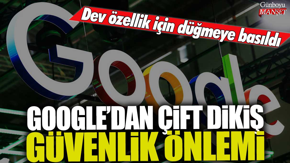 Google çift dikiş güvenlik önlemini devreye aldı: Bütünleşik özellik için başlatma butonu basıldı