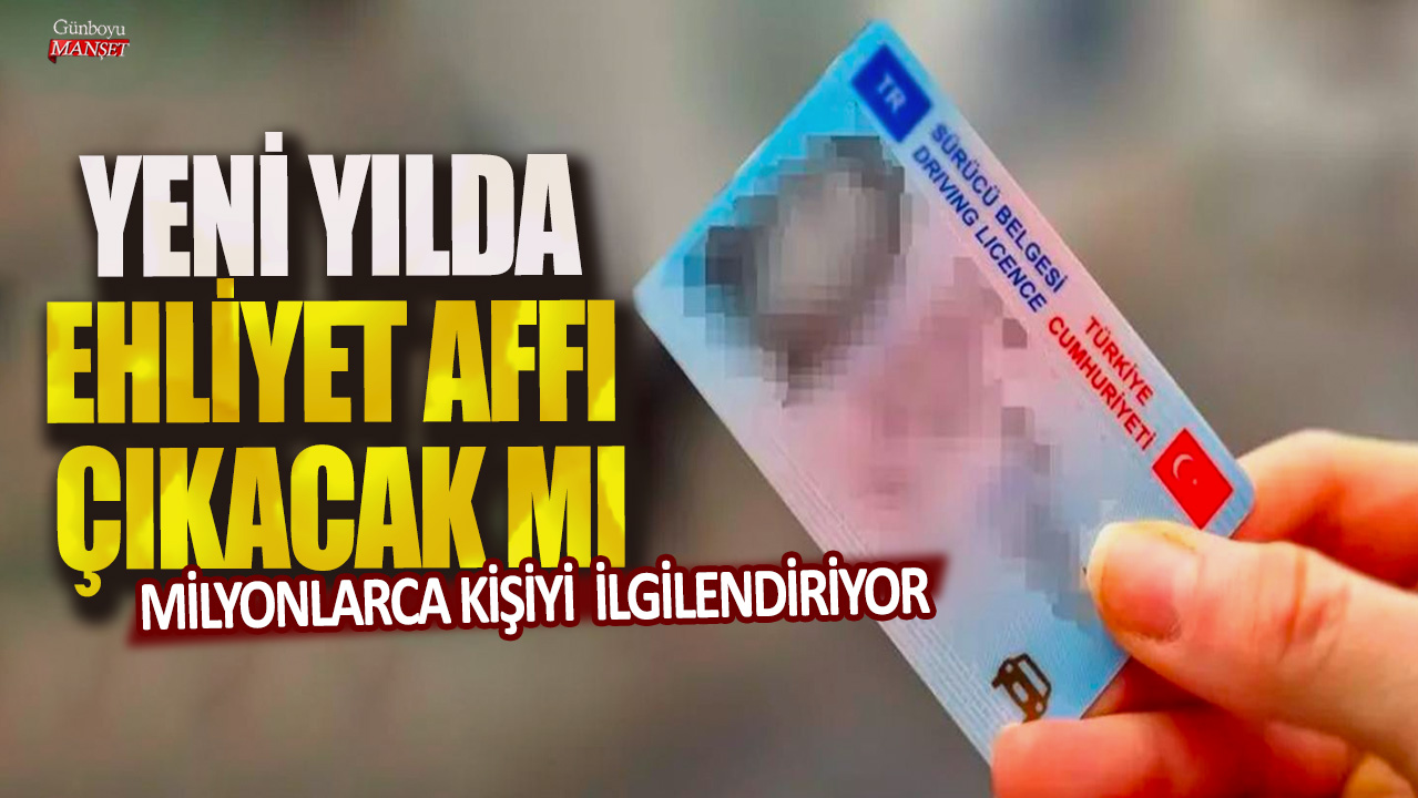 Yeni yılda ehliyet affı çıkacak mı? Milyonlarca kişiyi heyecanlandırıyor!