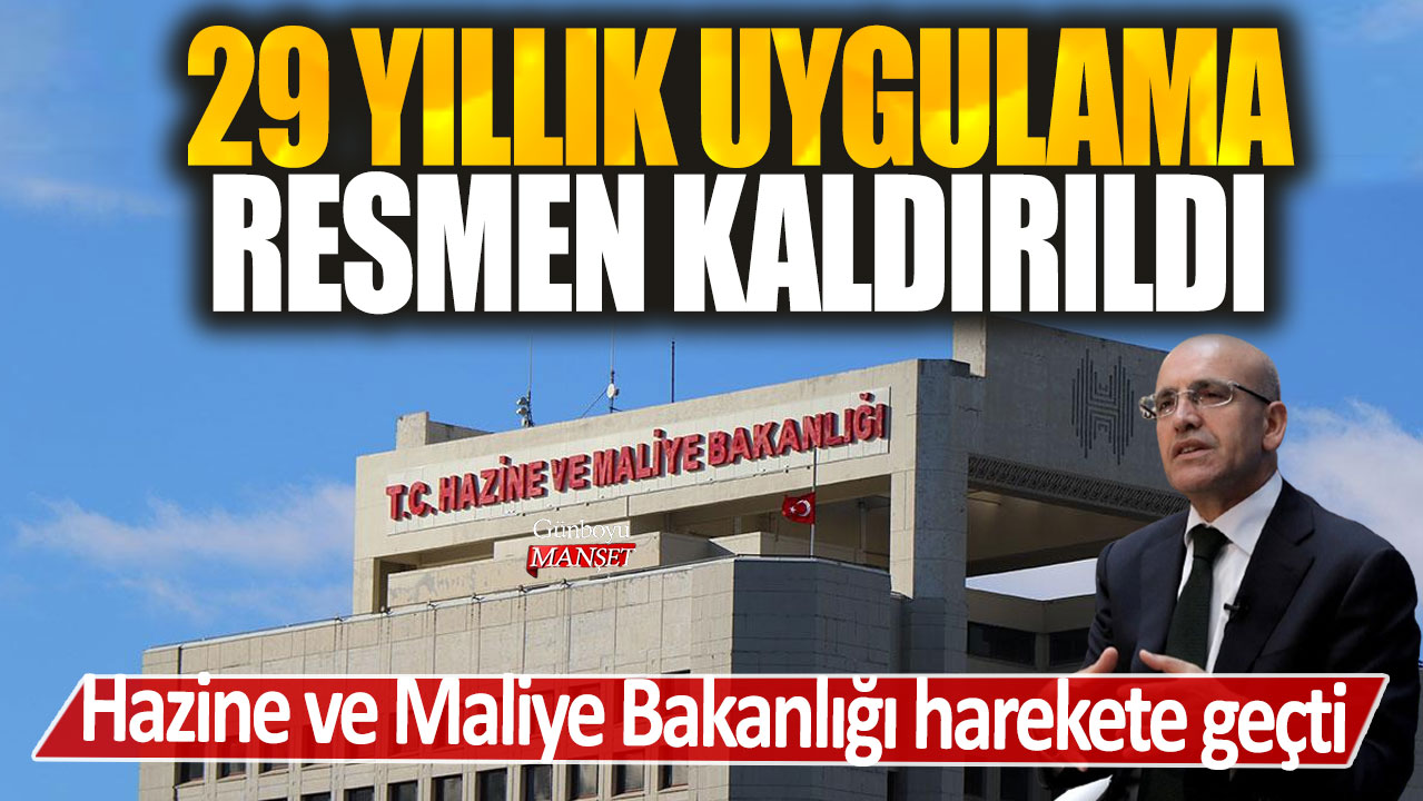 Hazine ve Maliye Bakanlığı 29 yıllık uygulamayı resmen kaldırdı