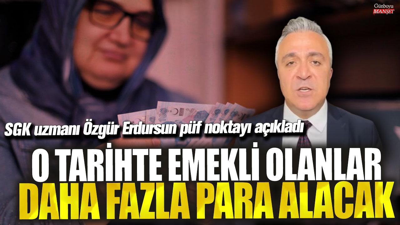 SGK uzmanı Özgür Erdursun, emekli olanların daha yüksek maaş alacaklarını açıkladı!