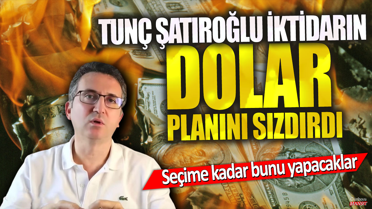 Tunç Şatıroğlu: İktidarın dolar planını ifşa etti, seçime kadar uygulayacaklar!